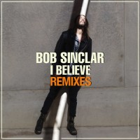 Bob Sinclar I Believe (Remixes)